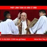 Trực tiếp Sứ điệp Phục Sinh và Phép lành Toàn xá Urbi et Orbi (31/3/2024)