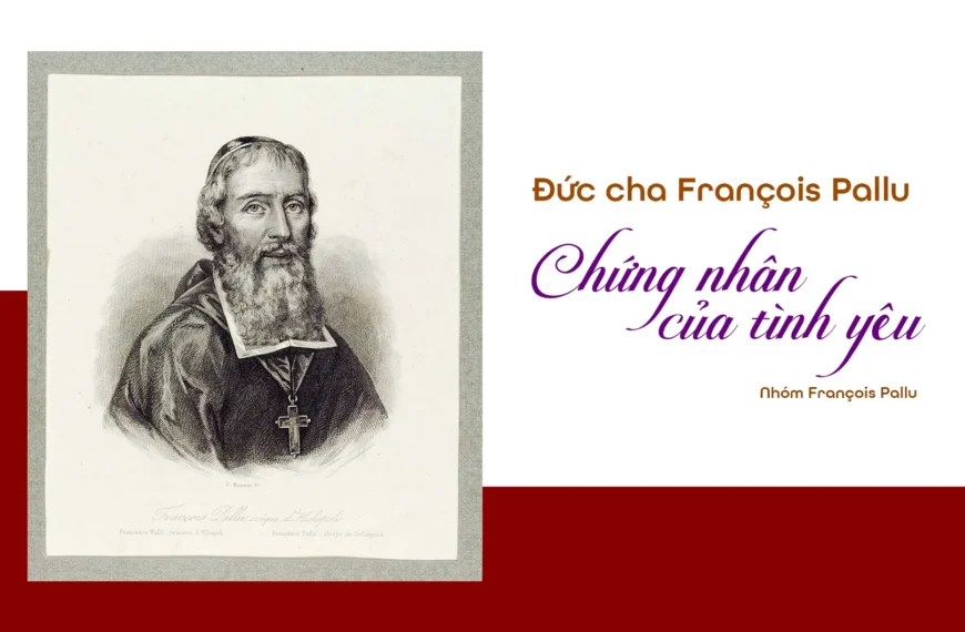 Đức cha François Pallu: Chứng nhân của tình yêu
