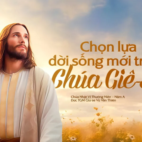 Chọn lựa đời sống mới trong Chúa Giê-su&hellip;